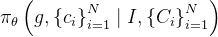 \pi_{\theta}\left(g,\left\{c_{i}\right\}_{i=1}^{N} \mid I,\left\{C_{i}\right\}_{i=1}^{N}\right)