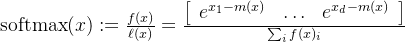 \quad \operatorname{softmax}(x):=\frac{f(x)}{\ell(x)} =\frac{\left[\begin{array}{lll} e^{x_{1}-m(x)} & \ldots & e^{x_{d}-m(x)} \end{array}\right]}{\sum_{i} f(x)_{i}}