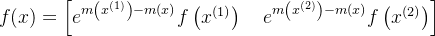 \quad f(x)=\left[e^{m\left(x^{(1)}\right)-m(x)} f\left(x^{(1)}\right) \quad e^{m\left(x^{(2)}\right)-m(x)} f\left(x^{(2)}\right)\right]