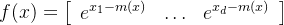 \quad f(x) =\left[\begin{array}{lll} e^{x_{1}-m(x)} & \ldots & e^{x_{d}-m(x)} \end{array}\right]