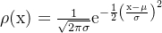 \rho(\mathrm{x})=\frac{1}{\sqrt{2 \pi \sigma}} \mathrm{e}^{-\frac{1}{2}\left(\frac{\mathrm{x}-\mu}{\sigma}\right)^{2}}