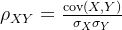 \rho_{XY} = \frac{\text{cov}(X,Y)}{\sigma_X \sigma_Y}