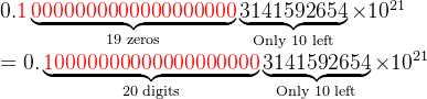 0.\textcolor{red}{1}\underbrace{\textcolor{red}{0000000000000000000}}_{19\,\, \textup{zeros}}\underbrace{3141592654}_{\textup{Only} \,\,10\,\, \textup{left}}\times10^{21} \\=0.\underbrace{\textcolor{red}{10000000000000000000}}_{20\,\, \textup{digits}}\underbrace{3141592654}_{\textup{Only} \,\,10\,\, \textup{left}}\times10^{21}