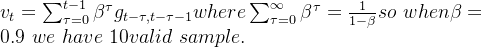 v_t = \sum_{\tau = 0}^{t-1} \beta^\tau g_{t-\tau, t-\tau-1} where \sum_{\tau=0}^{\infty} \beta^\tau = \frac{1}{1-\beta} so \ when \beta = 0.9\ we\ have\ 10 valid\ sample.