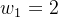 w_{1}=2