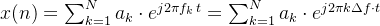 x(n)=\sum_{k=1}^{N}a_k\cdot e^{j2\pi f_k\, t}=\sum_{k=1}^{N}a_k\cdot e^{j2\pi k\Delta f\cdot t}