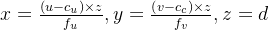 x=\frac{\left ( u-c_{u} \right )\times z}{f_{u}},y=\frac{\left ( v-c_{c} \right )\times z}{f_{v}},z=d