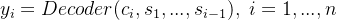 y_{i}=Decoder(c_{i},s_{1},...,s_{i-1}),\; i=1,...,n