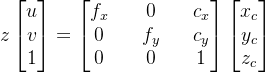 z\begin{bmatrix} u\\v\\1 \end{bmatrix}= \begin{bmatrix} f_x && 0 && c_x\\ 0 && f_y && c_y\\ 0 && 0 && 1 \end{bmatrix} \begin{bmatrix}x_c\\y_c\\z_c \end{bmatrix}