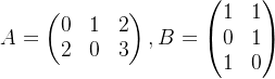 A= \begin{pmatrix} 0 & 1 & 2 \\ 2 & 0 & 3 \end{pmatrix},B= \begin{pmatrix} 1 & 1 \\ 0 & 1 \\ 1 & 0 \end{pmatrix}