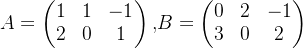 A= \begin{pmatrix} 1 & 1 & -1 \\ 2 & 0 & 1 \end{pmatrix}\mathrm{,}B= \begin{pmatrix} 0 & 2 & -1 \\ 3 & 0 & 2 \end{pmatrix}