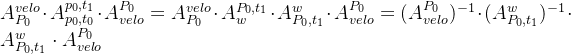 A_{P_0}^{velo} \cdot A^{p_0,t_1}_{p_0,t_0} \cdot A^{P_0}_{velo} = A_{P_0}^{velo} \cdot A^{P_0,t_1}_{w} \cdot A_{P_0,t_1}^{w} \cdot A^{P_0}_{velo} =(A_{velo}^{P_0})^{-1} \cdot (A_{P_0,t_1}^{w}) ^{-1} \cdot A_{P_0,t_1}^{w} \cdot A^{P_0}_{velo}