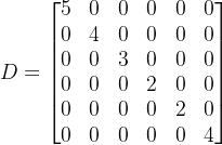 D=\begin{bmatrix}5&0&0&0&0&0\\0&4&0&0&0&0\\0&0&3&0&0&0\\0&0&0&2&0&0\\0&0&0&0&2&0\\0&0&0&0&0&4\end{bmatrix}