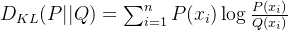 D_{KL}(P || Q) = \sum_{i=1}^n P(x_i) \log \frac{P(x_i)}{Q(x_i)}