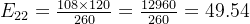 E_{22} = \frac{108 \times 120}{260} = \frac{12960}{260} = 49.54