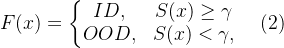 F(x)=\left\{\begin{matrix}ID,&S(x)\geq\gamma\\OOD,&S(x)<\gamma,\end{matrix}\right.\quad(2)