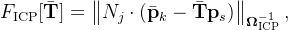 F_{\text{ICP}}[\bar{\mathbf{T}}] = \left\| N_j \cdot (\bar{\mathbf{p}}_k - \bar{\mathbf{T}} \mathbf{p}_s) \right\|_{\mathbf{\Omega}_{\text{ICP}}^{-1}},