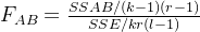 F_{AB}=\frac{SSAB/(k-1)(r-1)}{SSE/kr(l-1)}