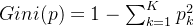 Gini(p) = 1 - \sum_{k=1}^{K} p_k^2