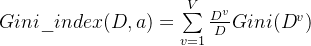 Gini\_index(D,a)=\sum\limits_{v=1}^V\frac{D^v}{D}Gini(D^v)