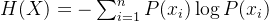 H(X) = -\sum_{i=1}^{n} P(x_i) \log P(x_i)