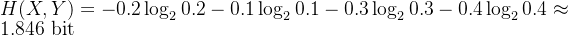 H(X, Y) = -0.2 \log_2 0.2 - 0.1 \log_2 0.1 - 0.3 \log_2 0.3 - 0.4 \log_2 0.4 \approx 1.846 \text{ bit}