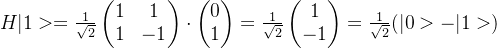 H|1>=\frac{1}{\sqrt{2}}\begin{pmatrix} 1 &1 \\ 1 &-1 \end{pmatrix}\cdot \begin{pmatrix} 0\\ 1 \end{pmatrix}=\frac{1}{\sqrt{2}}\begin{pmatrix} 1\\ -1 \end{pmatrix}=\frac{1}{\sqrt{2}}(|0>-|1>)