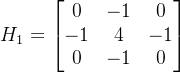 H_1 = \begin{bmatrix} 0 & -1 & 0\\ -1 & 4 &-1 \\ 0 & -1 & 0 \end{bmatrix}