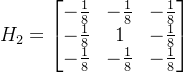 H_2=\begin{bmatrix} -\frac{1}{8} &-\frac{1}{8} &-\frac{1}{8} \\-\frac{1}{8}& 1 & -\frac{1}{8}\\ -\frac{1}{8}& -\frac{1}{8} & -\frac{1}{8} \end{bmatrix}