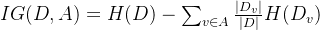 IG(D,A)=H(D)-\sum_{v\in A}^{} \frac{\left | D_{v} \right |}{\left | D \right |}H(D_{v})