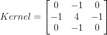 Kernel = \begin{bmatrix} 0 & -1 & 0\\ -1 & 4 & -1\\ 0 & -1 & 0 \end{bmatrix}