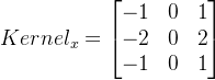 Kernel_{x} = \begin{bmatrix} -1 & 0 & 1\\ -2 & 0 & 2\\ -1 & 0 & 1 \end{bmatrix}