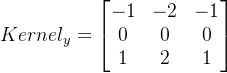 Kernel_{y} = \begin{bmatrix} -1 & -2 & -1\\ 0 & 0 & 0\\ 1 & 2 & 1 \end{bmatrix}