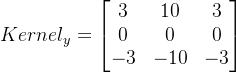 Kernel_{y} = \begin{bmatrix} 3 & 10 & 3\\ 0 & 0 & 0\\ -3 & -10 & -3 \end{bmatrix}