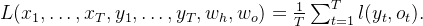 L(x_1, \ldots, x_T, y_1, \ldots, y_T, w_h, w_o) = \frac{1}{T}\sum_{t=1}^T l(y_t, o_t).