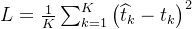 L=\frac{1}{K} \sum_{k=1}^{K}\left(\widehat{t}_{k}-t_{k}\right)^{2}