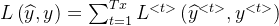 L\left ( \widehat{y},y \right )=\sum _{t=1}^{Tx}L^{< t> }\left ( \widehat{y}^{<t>},y^{< t> } \right )