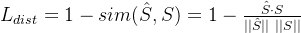 L_{dist}=1-sim(\hat{S},S)=1-\frac{\hat{S} \cdot S}{||\hat{S}|| \ ||S||}