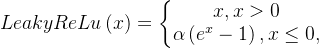 LeakyReLu\left ( x \right )=\left\{\begin{matrix} x, x> 0& \\ \alpha \left ( e^{x}-1 \right ), x\leq 0, & \end{matrix}\right.