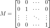 M = \begin{bmatrix} 0 & 0 & \cdots & 0 \\ 0 & 1 & \cdots & 0 \\ \vdots & \vdots & \ddots & \vdots \\ 0 & 0 & \cdots & 1 \end{bmatrix}