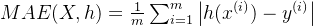 MAE(X,h)=\frac{1}{m}\sum_{i=1}^{m}\left | h(x^{(i)})-y^{(i)} \right |