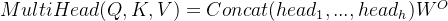 MultiHead(Q,K,V)=Concat(head_{1}, ... ,head_{h})W^{O}