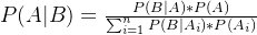 P(A|B)=\frac{P(B|A)*P(A)}{\sum_{i=1}^{n}P(B|A_{i})*P(A_{i})}