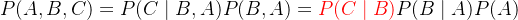 P(A,B,C) = P(C\mid B,A)P(B,A)=\textcolor{red}{P(C\mid B)}P(B\mid A)P(A)