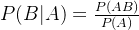 P(B|A)=\frac{P(AB)}{P(A)}