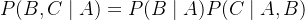 P(B,C\mid A) = P(B\mid A)P(C\mid A,B)