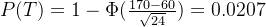 P(T)=1-\Phi(\frac{170-60}{\sqrt{24}} )=0.0207