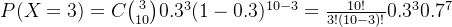 P(X=3) = C{3 \choose 10} 0.3^3 (1-0.3)^{10-3} = \frac{10!}{3!(10-3)!} 0.3^3 0.7^7