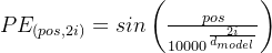 PE_{(pos,2i)} = sin\left ( \frac{pos}{10000^{\frac{2i}{d_{model}}}} \right )