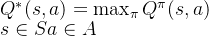 Q^*(s, a) = \max_{\pi} Q^\pi(s, a) \\ s \in S a \in A